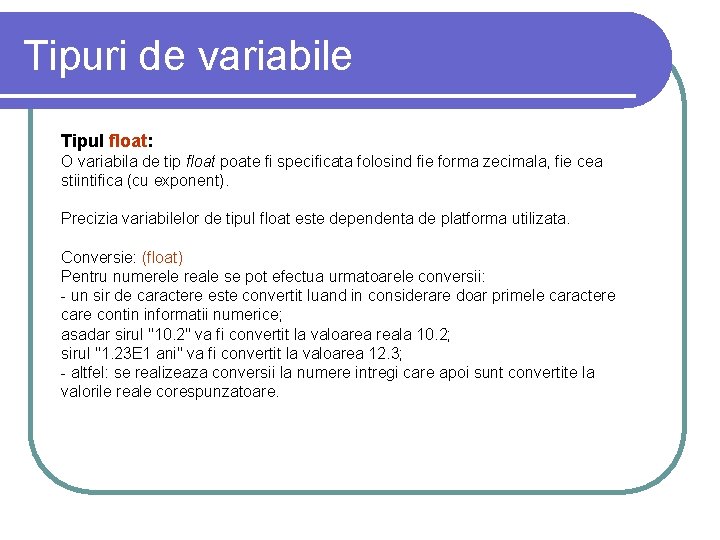 Tipuri de variabile Tipul float: O variabila de tip float poate fi specificata folosind Tipuri de variabile Tipul float: O variabila de tip float poate fi specificata folosind