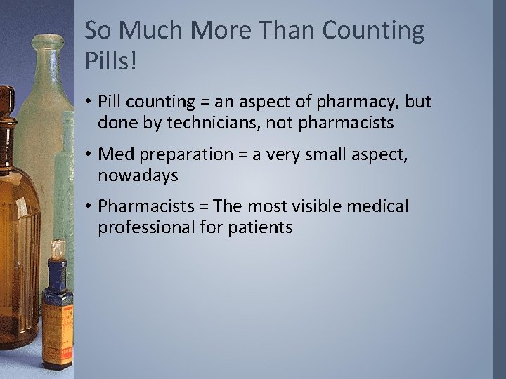 So Much More Than Counting Pills! • Pill counting = an aspect of pharmacy,