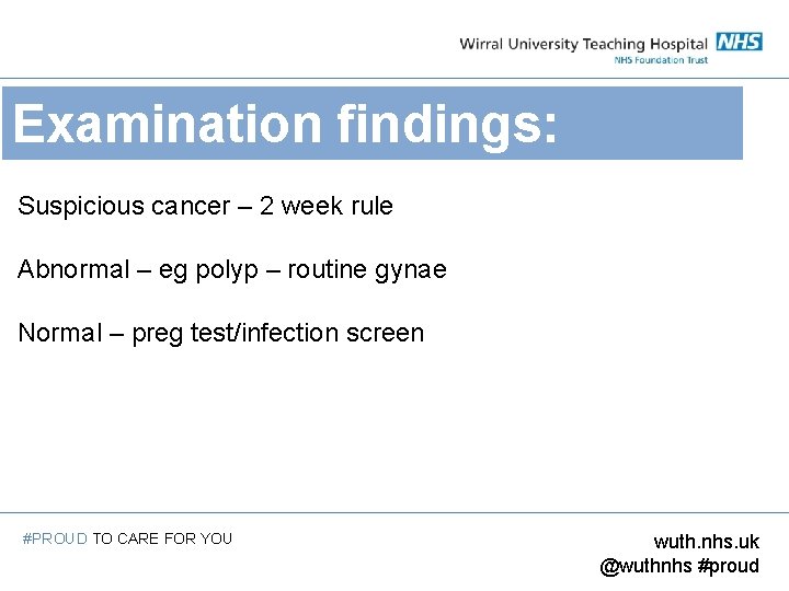 Examination findings: Suspicious cancer – 2 week rule Abnormal – eg polyp – routine