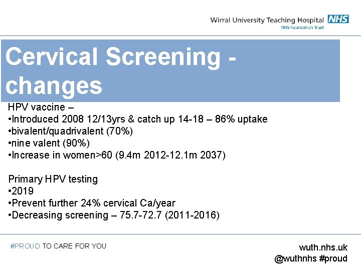 Cervical Screening changes HPV vaccine – • Introduced 2008 12/13 yrs & catch up