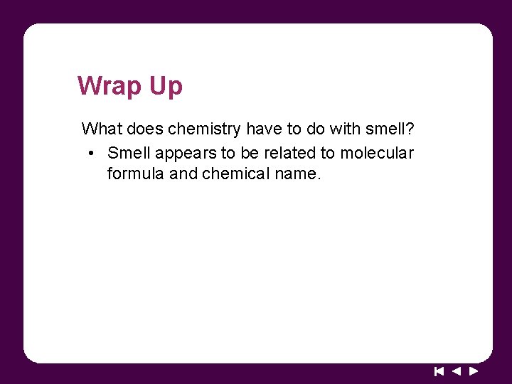 Wrap Up What does chemistry have to do with smell? • Smell appears to