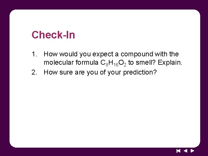 Check-In 1. How would you expect a compound with the molecular formula C 8