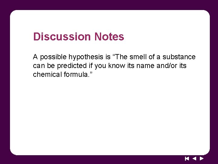 Discussion Notes A possible hypothesis is “The smell of a substance can be predicted