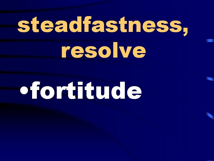 steadfastness, resolve • fortitude 