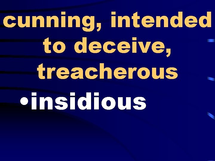 cunning, intended to deceive, treacherous • insidious 