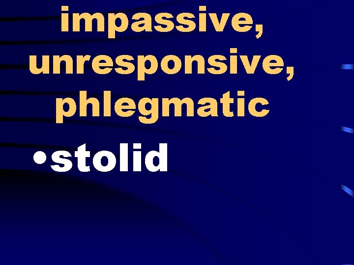 impassive, unresponsive, phlegmatic • stolid 