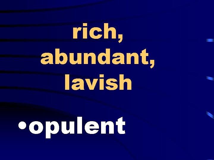 rich, abundant, lavish • opulent 