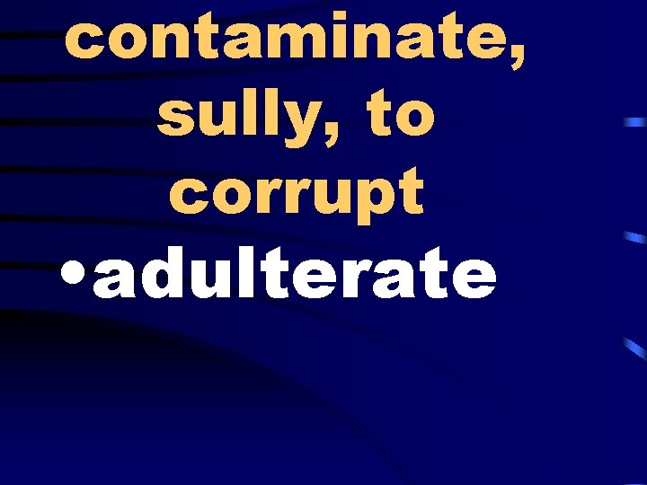 contaminate, sully, to corrupt • adulterate 