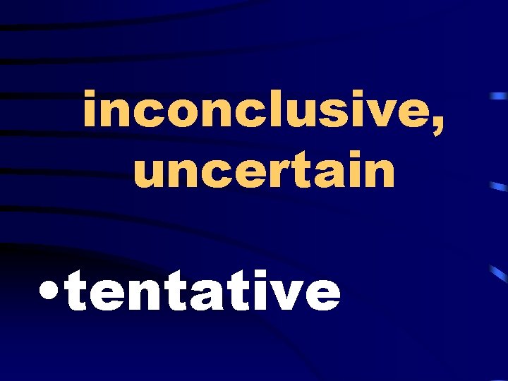 inconclusive, uncertain • tentative 