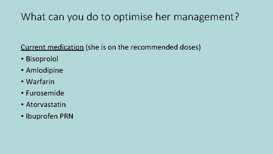 What can you do to optimise her management? Current medication (she is on the