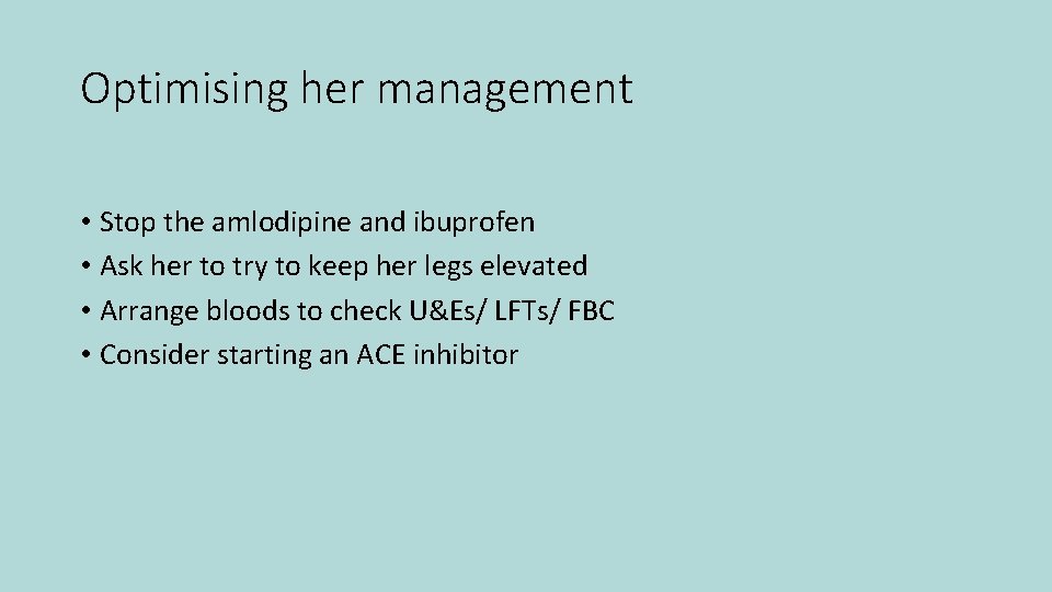 Optimising her management • Stop the amlodipine and ibuprofen • Ask her to try