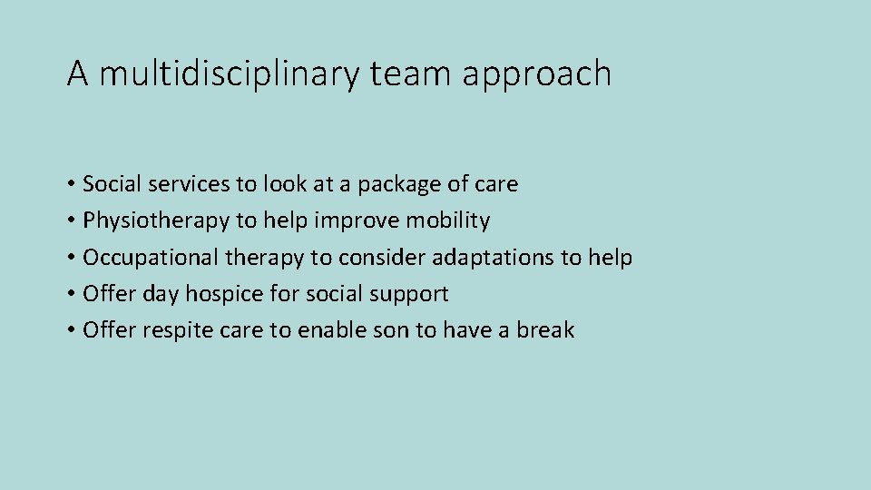 A multidisciplinary team approach • Social services to look at a package of care