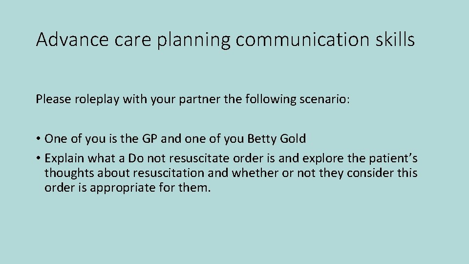 Advance care planning communication skills Please roleplay with your partner the following scenario: •