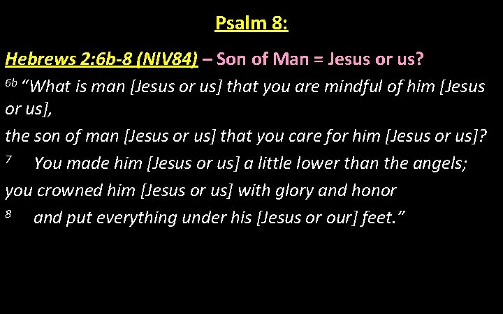Psalm 8: Hebrews 2: 6 b-8 (NIV 84) – Son of Man = Jesus