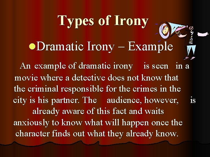 Types of Irony l. Dramatic Irony – Example An example of dramatic irony is