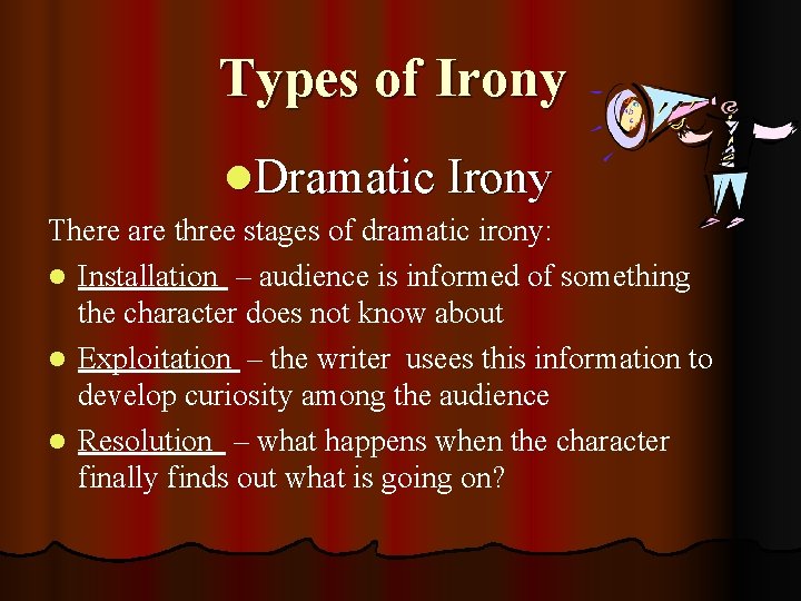 Types of Irony l. Dramatic Irony There are three stages of dramatic irony: l