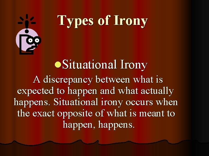 Types of Irony l. Situational Irony A discrepancy between what is expected to happen