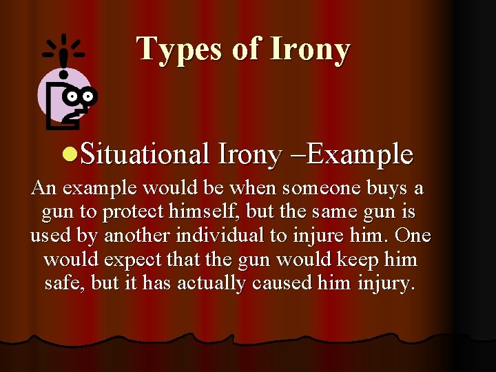 Types of Irony l. Situational Irony –Example An example would be when someone buys