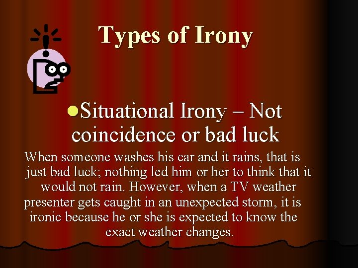 Types of Irony l. Situational Irony – Not coincidence or bad luck When someone