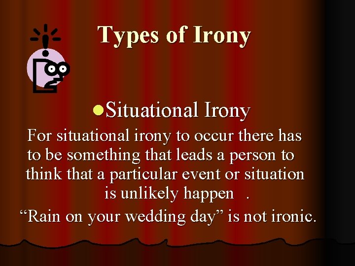 Types of Irony l. Situational Irony For situational irony to occur there has to
