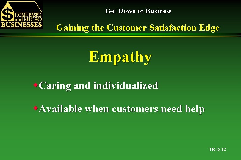 Get Down to Business Gaining the Customer Satisfaction Edge Empathy w. Caring and individualized