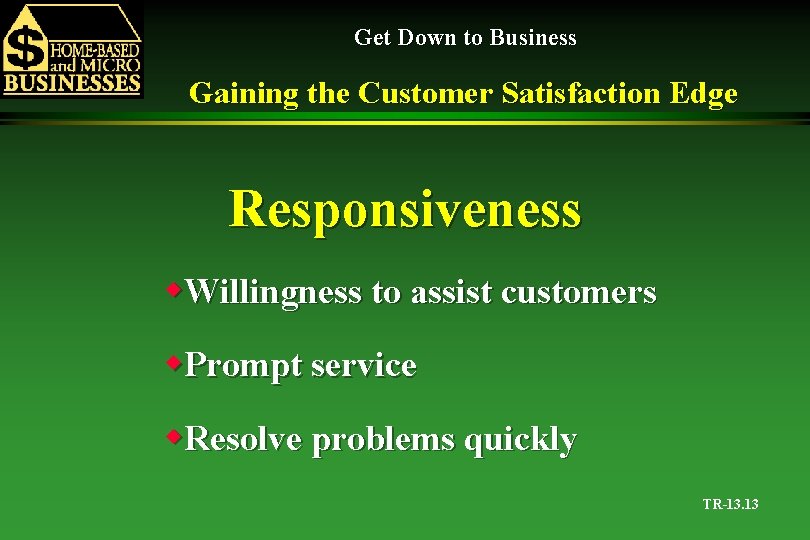 Get Down to Business Gaining the Customer Satisfaction Edge Responsiveness w. Willingness to assist