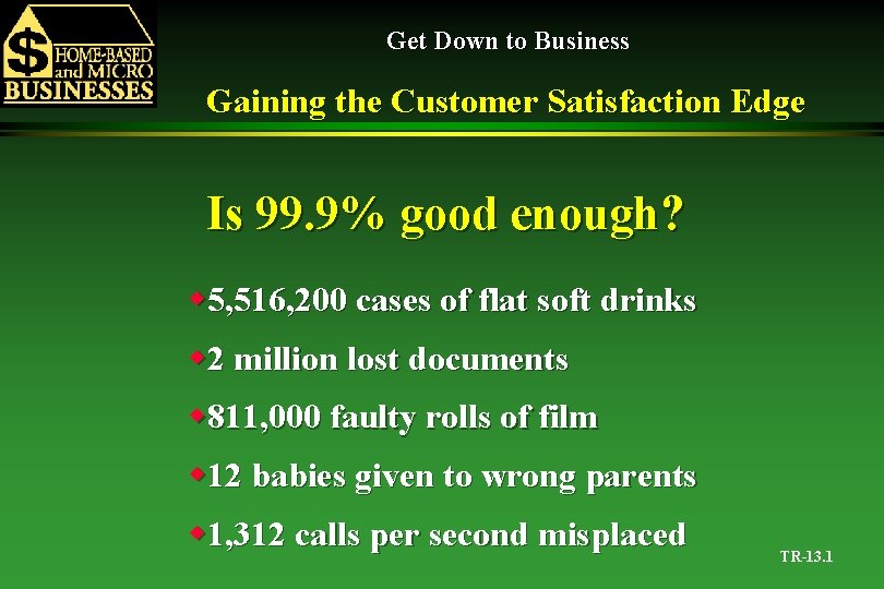 Get Down to Business Gaining the Customer Satisfaction Edge Is 99. 9% good enough?