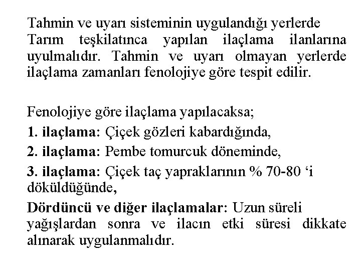 Tahmin ve uyarı sisteminin uygulandığı yerlerde Tarım teşkilatınca yapılan ilaçlama ilanlarına uyulmalıdır. Tahmin ve