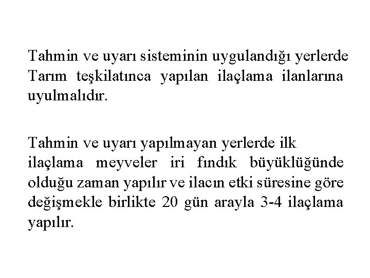 Tahmin ve uyarı sisteminin uygulandığı yerlerde Tarım teşkilatınca yapılan ilaçlama ilanlarına uyulmalıdır. Tahmin ve