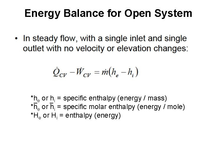 Energy Balance for Open System *he or hi = specific enthalpy (energy / mass)