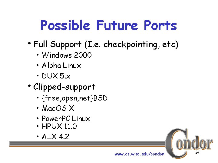 Possible Future Ports h. Full Support (I. e. checkpointing, etc) • Windows 2000 •