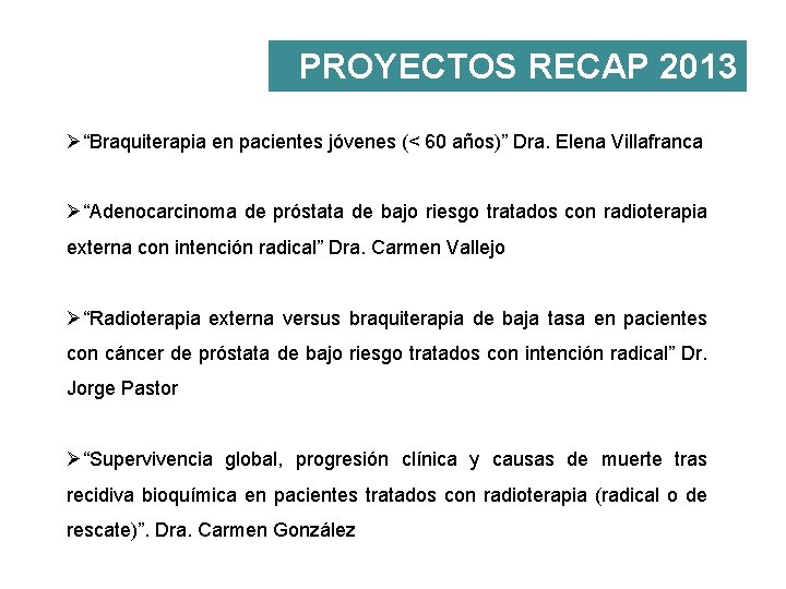 PROYECTOS RECAP 2013 Ø“Braquiterapia en pacientes jóvenes (< 60 años)” Dra. Elena Villafranca Ø“Adenocarcinoma