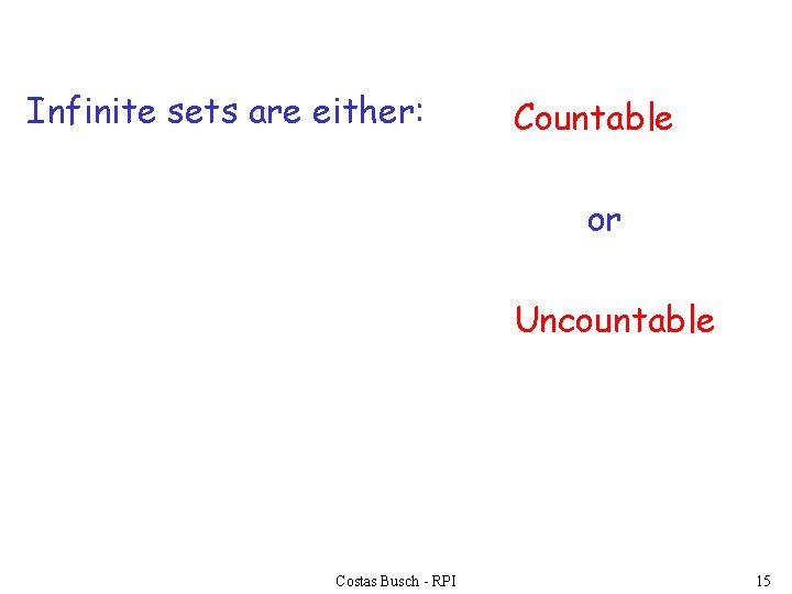 Infinite sets are either: Countable or Uncountable Costas Busch - RPI 15 