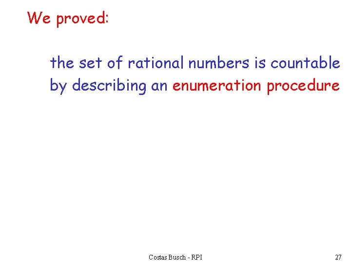 We proved: the set of rational numbers is countable by describing an enumeration procedure