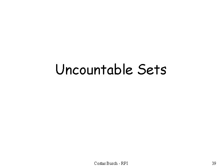 Uncountable Sets Costas Busch - RPI 39 