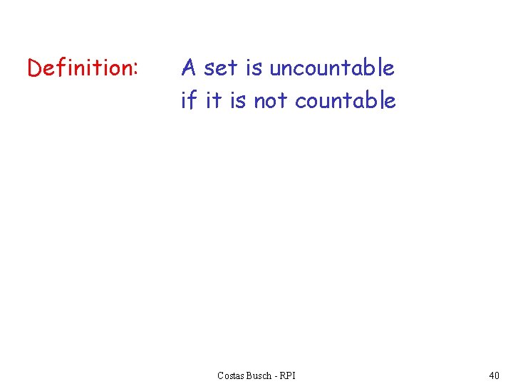 Definition: A set is uncountable if it is not countable Costas Busch - RPI