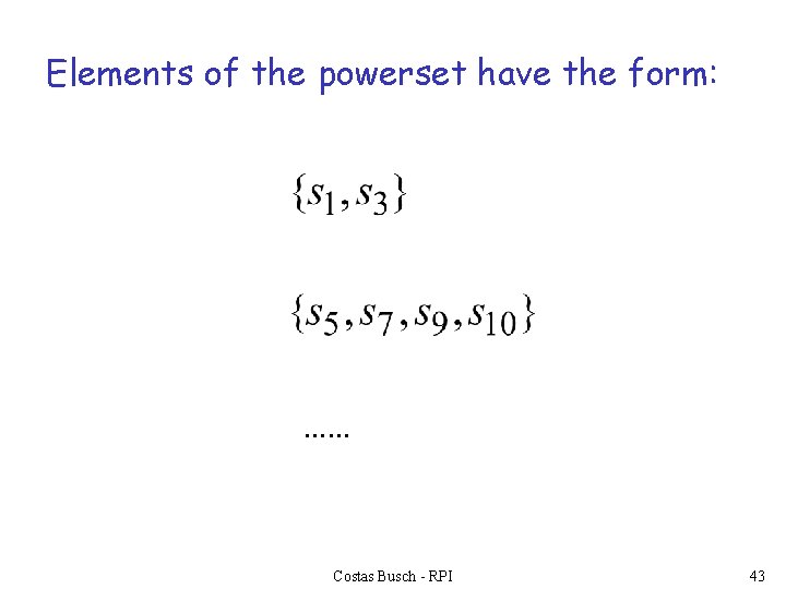Elements of the powerset have the form: …… Costas Busch - RPI 43 