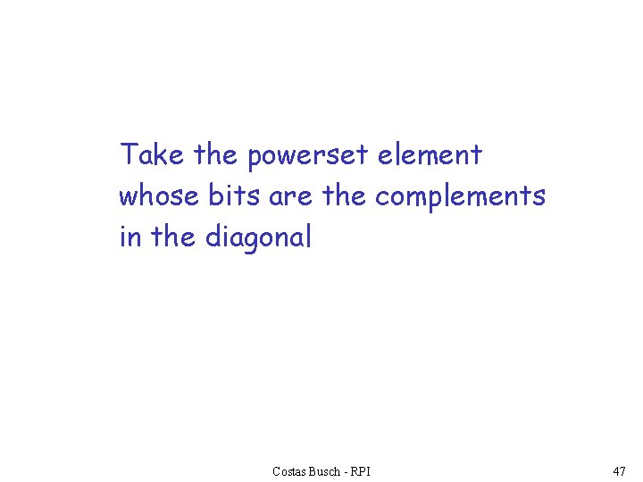 Take the powerset element whose bits are the complements in the diagonal Costas Busch