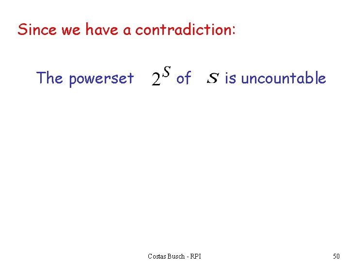 Since we have a contradiction: The powerset of Costas Busch - RPI is uncountable
