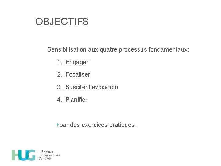 OBJECTIFS Sensibilisation aux quatre processus fondamentaux: 1. Engager 2. Focaliser 3. Susciter l’évocation 4.