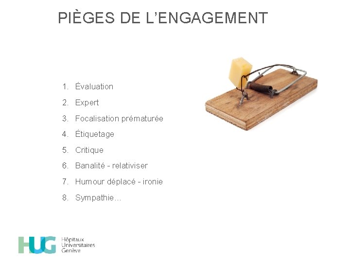 PIÈGES DE L’ENGAGEMENT 1. Évaluation 2. Expert 3. Focalisation prématurée 4. Étiquetage 5. Critique