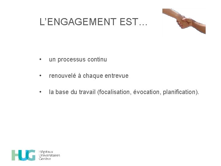 L’ENGAGEMENT EST… • un processus continu • renouvelé à chaque entrevue • la base