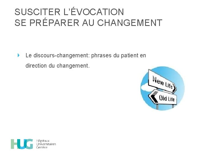 SUSCITER L’ÉVOCATION SE PRÉPARER AU CHANGEMENT Le discours-changement: phrases du patient en direction du