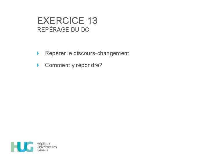 EXERCICE 13 REPÉRAGE DU DC Repérer le discours-changement Comment y répondre? 