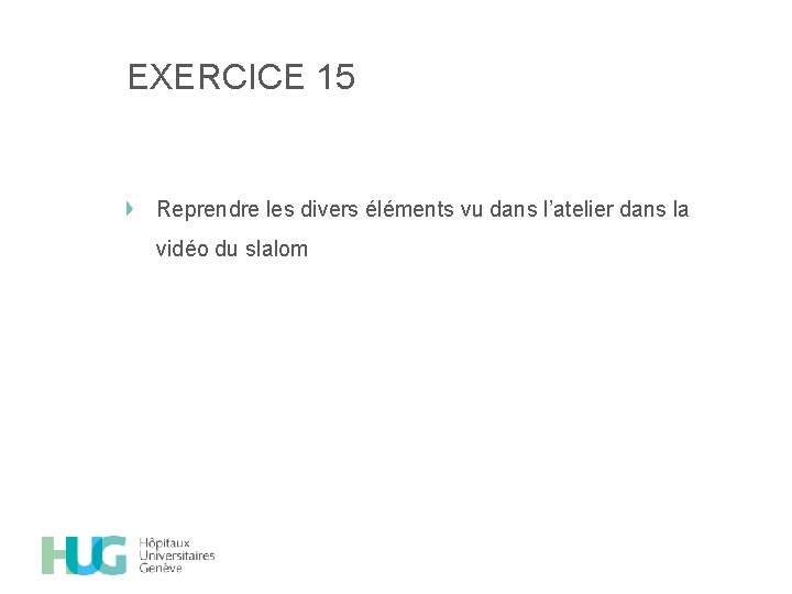 EXERCICE 15 Reprendre les divers éléments vu dans l’atelier dans la vidéo du slalom
