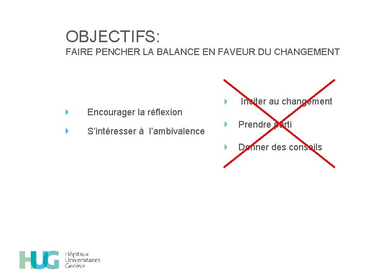 OBJECTIFS: FAIRE PENCHER LA BALANCE EN FAVEUR DU CHANGEMENT Inciter au changement Encourager la