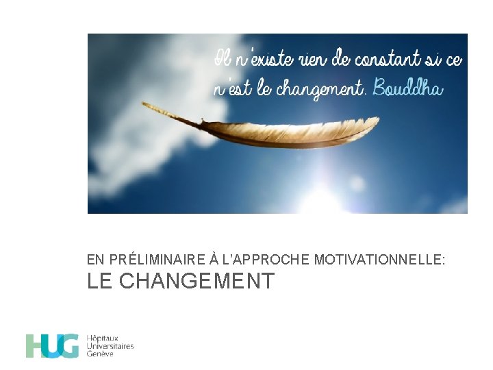 EN PRÉLIMINAIRE À L’APPROCHE MOTIVATIONNELLE: LE CHANGEMENT 