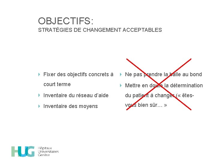 OBJECTIFS: STRATÉGIES DE CHANGEMENT ACCEPTABLES Fixer des objectifs concrets à Ne pas prendre la