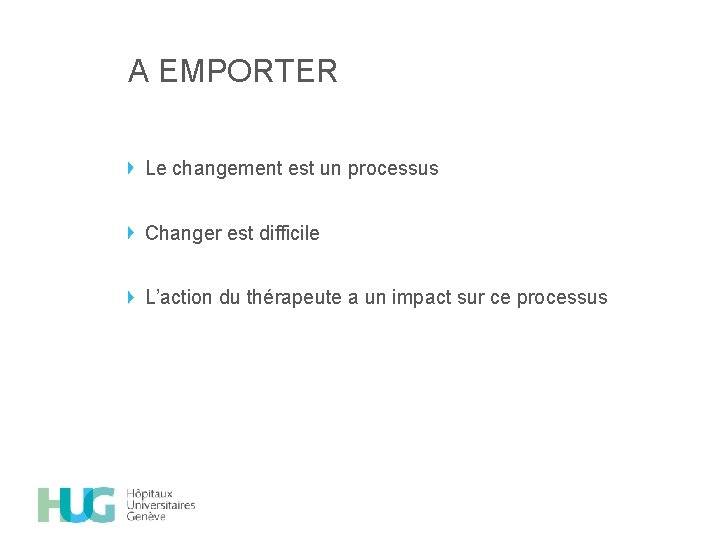 A EMPORTER Le changement est un processus Changer est difficile L’action du thérapeute a