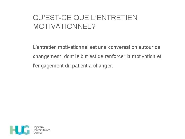 QU’EST-CE QUE L’ENTRETIEN MOTIVATIONNEL? L’entretien motivationnel est une conversation autour de changement, dont le